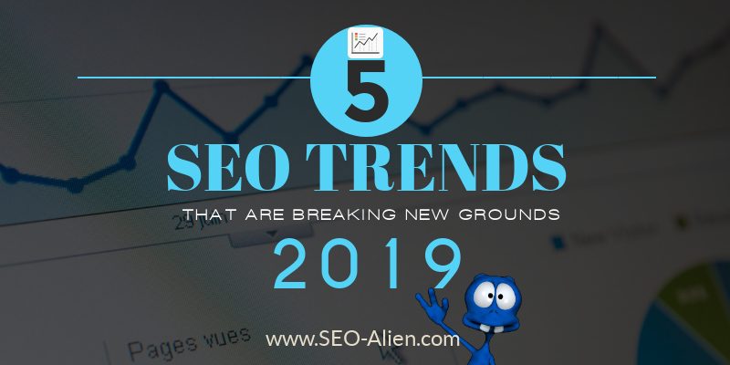 5 SEO Trends that are Breaking New Grounds in 2019