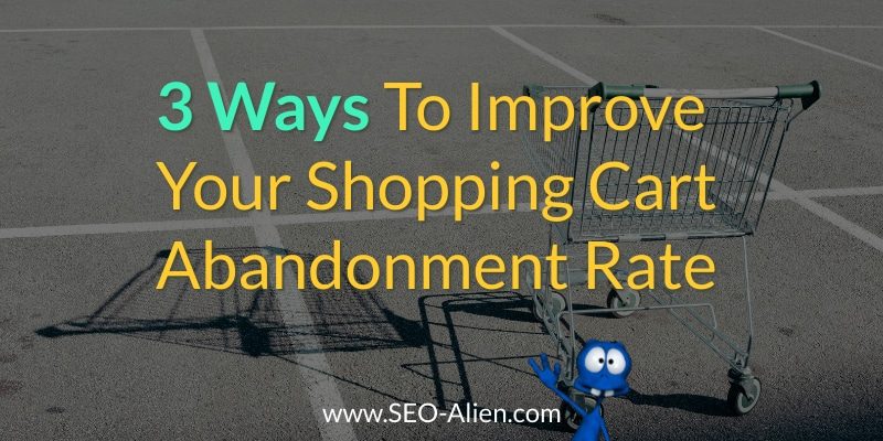 3 Ways To Improve Your Shopping Cart Abandonment Rate