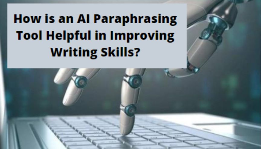 How an AI Paraphrasing Tool Helps Improving Writing Skills