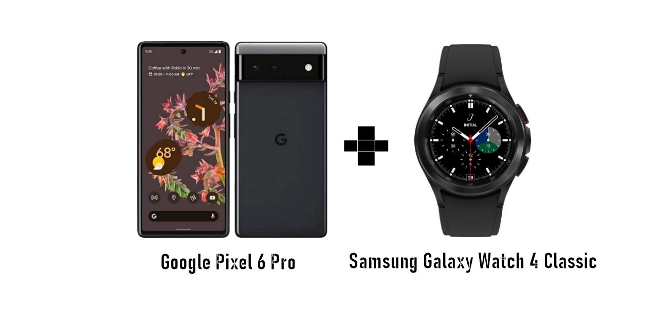 Google Pixel 6 Pro with Galaxy Watch 4 Classic