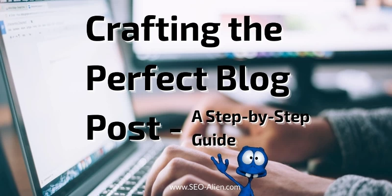 Crafting the Perfect Blog Post - A Step-by-Step Guide