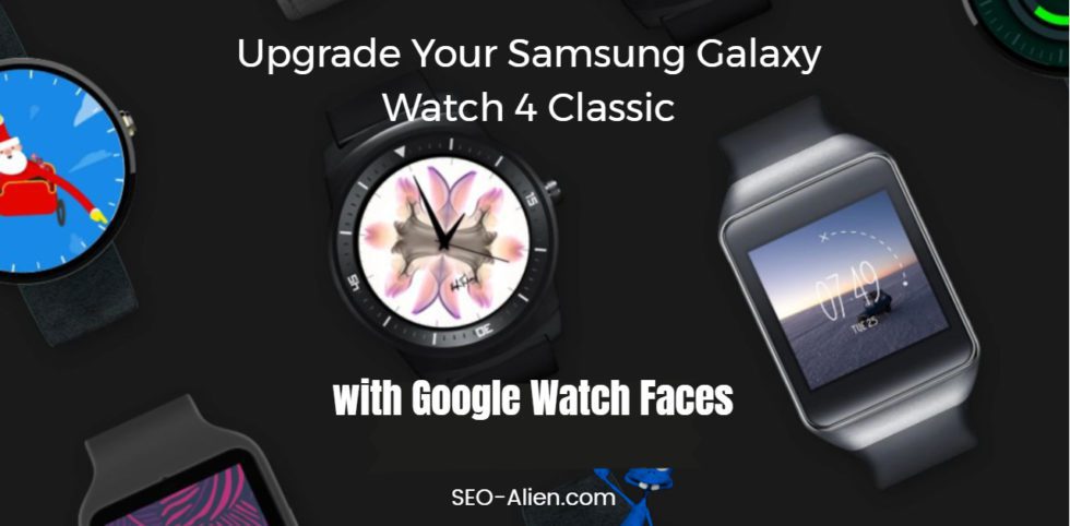 Upgrade Your Samsung Galaxy Watch 4 Classic with Google Watch Faces